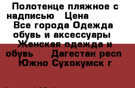 Полотенце пляжное с надписью › Цена ­ 1 200 - Все города Одежда, обувь и аксессуары » Женская одежда и обувь   . Дагестан респ.,Южно-Сухокумск г.